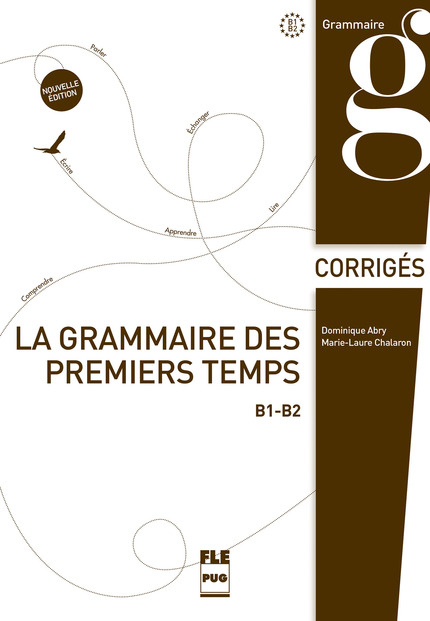 La grammaire des premiers temps B1-B2 - Corrigés - Dominique Abry, Marie-Laure Chalaron - PUG