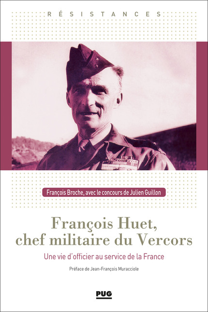François Huet, chef militaire du Vercors - François Broche, Julien Guillon - PUG